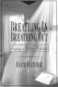 Breathing In, Breathing Out, Keeping a Writer’s Notebook